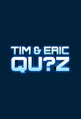 Tim & Eric Qu?z